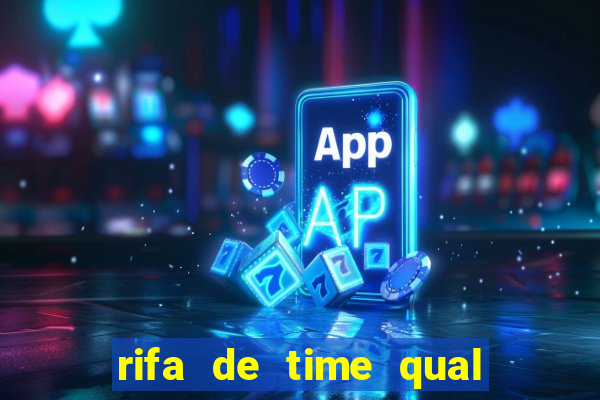 rifa de time qual sai mais